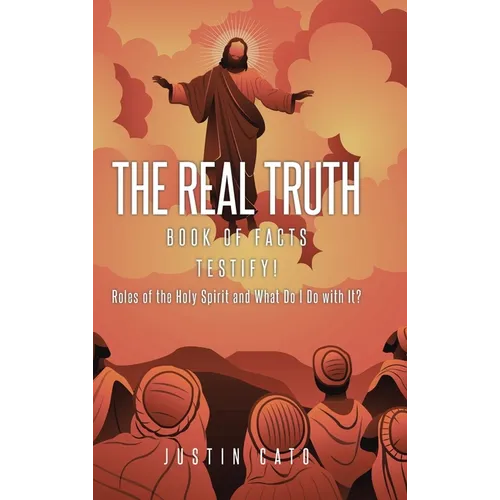 The Real Truth: Book of Facts Testify! Roles of the Holy Spirit and What Do I Do with It?