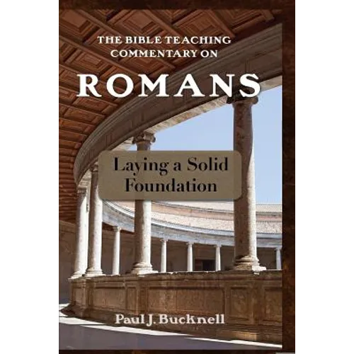 The Bible Teaching Commentary on Romans: Laying a Solid Foundation