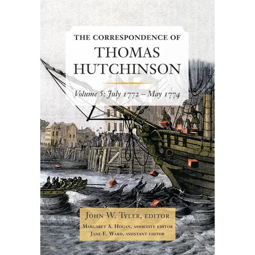 The Correspondence of Thomas Hutchinson: July 1772-May 1774 Volume 5
