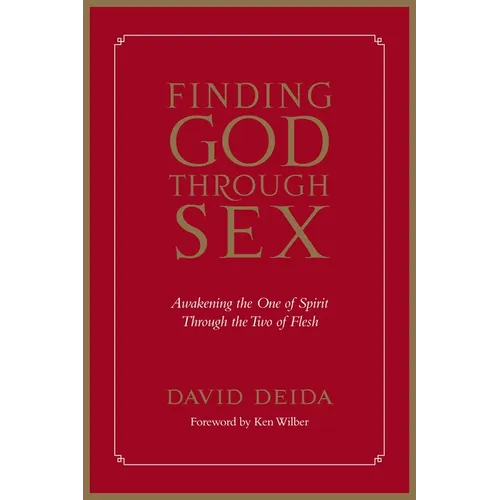 Finding God Through Sex: Awakening the One of Spirit Through the Two of Flesh