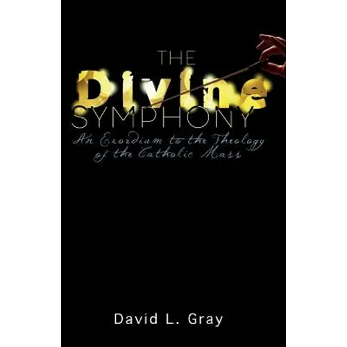 The Divine Symphony: An Exordium to the Theology of the Catholic Mass