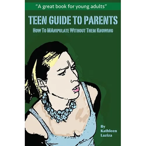 Teen Guide to Parents: How to Manipulate Without Them Knowing