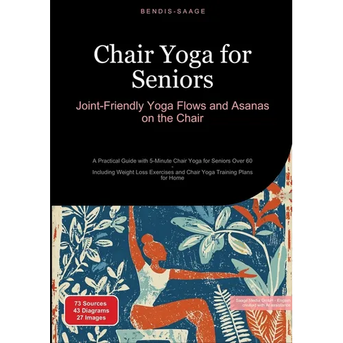 Chair Yoga for Seniors: Joint-Friendly Yoga Flows and Asanas on the Chair: A Practical Guide with 5-Minute Chair Yoga for Seniors Over 60 - Including