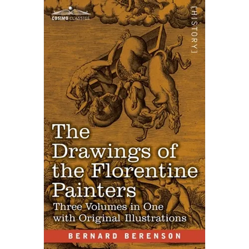 The Drawings of the Florentine Painters (Three Volumes in One): Classified, Criticised, and Studied as Documents in the History and Appreciation of Tu