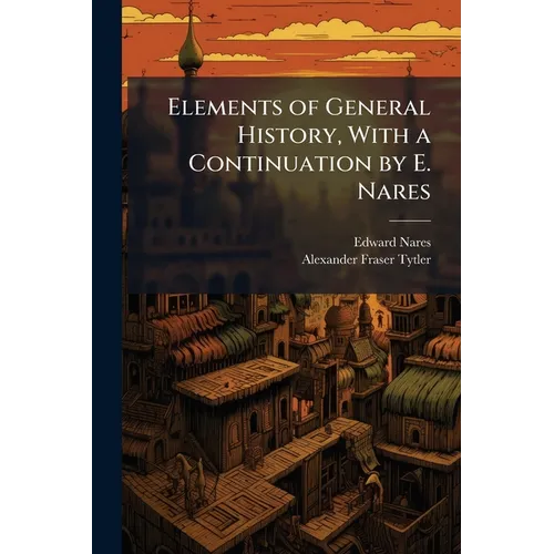 Elements of General History, With a Continuation by E. Nares