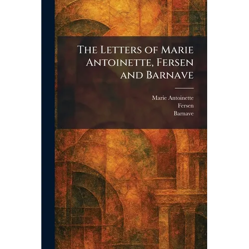 The Letters of Marie Antoinette, Fersen and Barnave