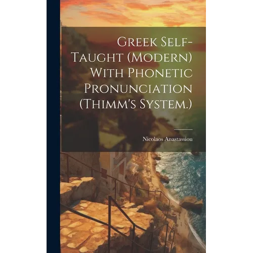 Greek Self-taught (modern) With Phonetic Pronunciation (Thimm's System.)
