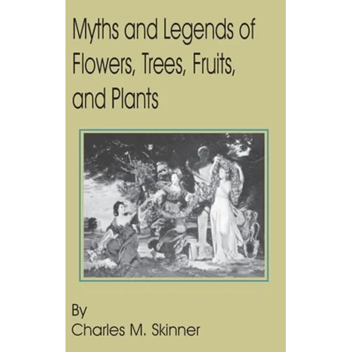Myths and Legends of Flowers, Trees, Fruits, and Plants