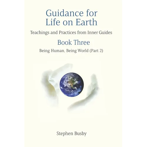 Guidance for Life on Earth: Teachings and Practices from Inner Guides - Book Three