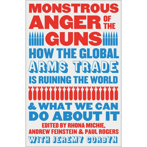Monstrous Anger of the Guns: How the Global Arms Trade Is Ruining the World and What We Can Do about It
