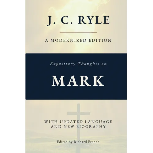 Expository Thoughts on the Gospel of Mark (Annotated): A Modernized Edition of J.C. Ryle's Classic Commentary, with New Foreword and Biography