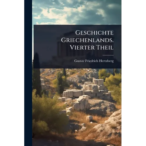 Geschichte Griechenlands. Vierter Theil