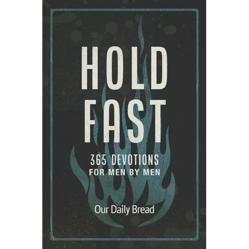 Hold Fast: 365 Devotions for Men by Men (a Daily Bible Devotional for the Entire Year)