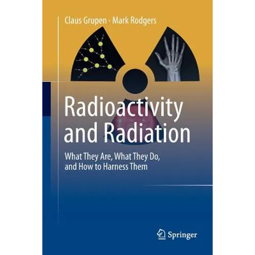 Radioactivity and Radiation: What They Are, What They Do, and How to Harness Them