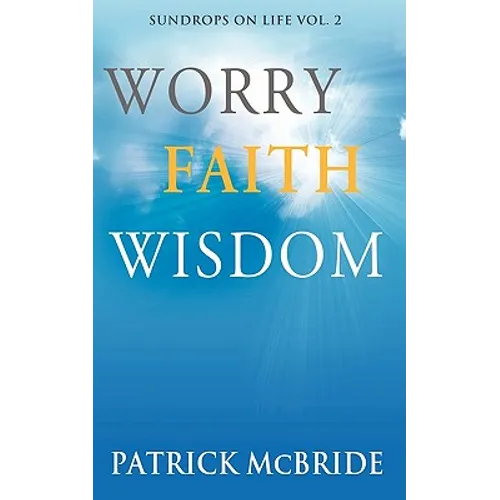Worry Faith Wisdom [Sundrops on Life: Volume 2)
