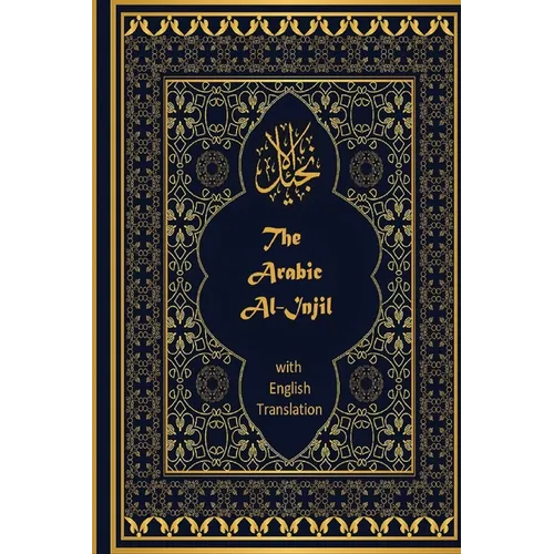 The Arabic Al-Injil and English Translation: An Arabic-English Diglot of the New Testament with notes for Muslim Readers