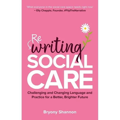 Rewriting Social Care: Challenging and Changing Language and Practice for a Better, Brighter Future