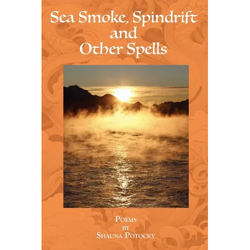 Sea Smoke, Spindrift and Other Spells: Poems by Shauna Potocky