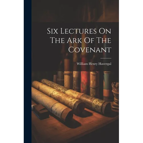 Six Lectures On The Ark Of The Covenant