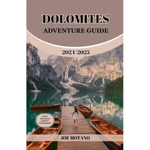 Dolomites Adventure Guide 2024/2025: Discover Unforgettable Trails and Scenic Views, Explore Hiking, Climbing and Skiing in the Italian Alps.