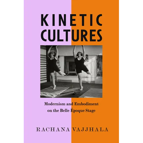 Kinetic Cultures: Modernism and Embodiment on the Belle Epoque Stage Volume 32