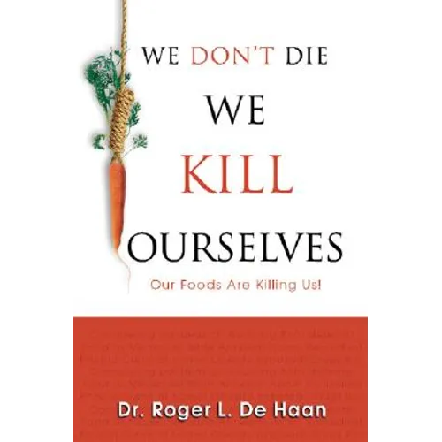 We Don't Die We Kill Ourselves: Our Foods Are Killing Us!