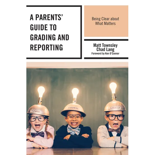 A Parents' Guide to Grading and Reporting: Being Clear about What Matters