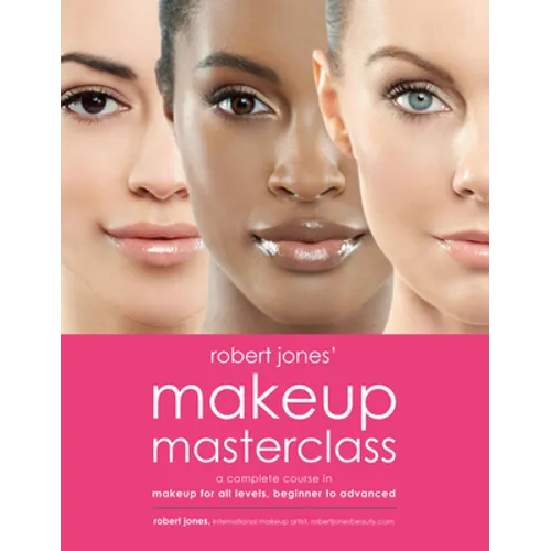 Robert Jones' Makeup Masterclass: A Complete Course in Makeup for All Levels, Beginner to Advanced