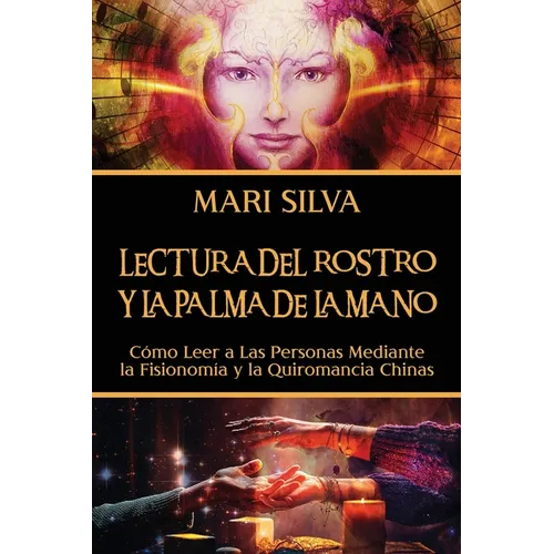 Lectura del rostro y la palma de la mano: Cómo leer a las personas mediante la fisionomía y la quiromancia chinas