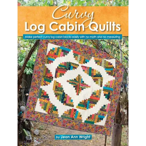 Curvy Log Cabin Quilts: Make Perfect Curvy Log Cabin Blocks Easily with No Math and No Measuring