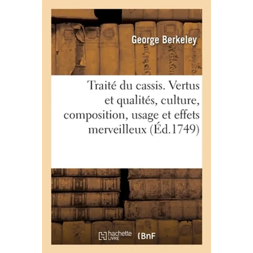 Traité du cassis. Vertus et qualités, culture, composition, usage: et effets merveilleux qu'il produit, dans une infinité de maladies et de maux