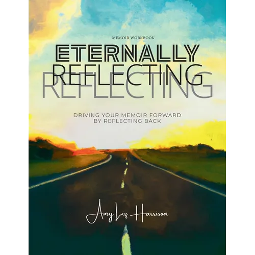 Eternally Reflecting: Drive Your Memoir Forward by Looking Back