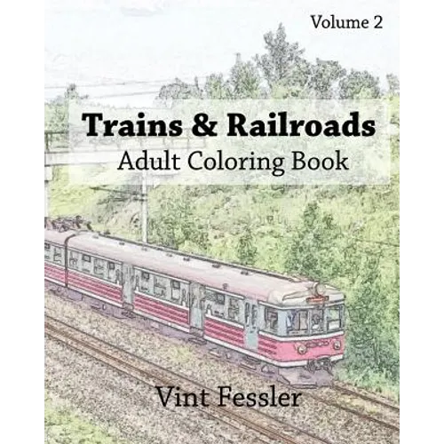 Trains & Railroads: Adult Coloring Book, Volume 2: Train and Railroad Sketches for Coloring