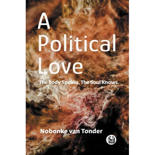 A Political Love: The Body Speaks. The Soul Knows.