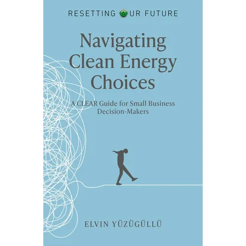 Resetting Our Future - Navigating Clean Energy Choices: A Clear Guide for Small Business Decision-Makers