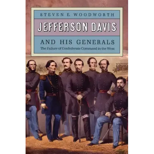Jefferson Davis and His Generals: The Failure of Confederate Command in the West