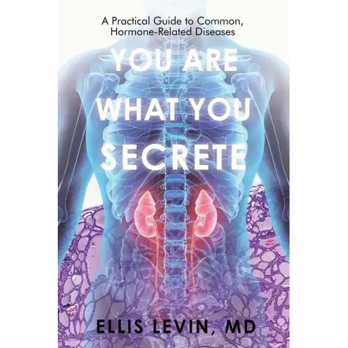 You Are What You Secrete: A Practical Guide to Common, Hormone-Related Diseases