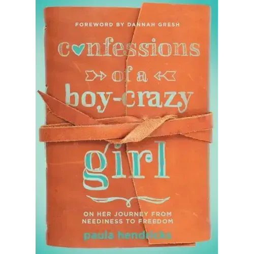 Confessions of a Boy-Crazy Girl: On Her Journey from Neediness to Freedom (True Woman)