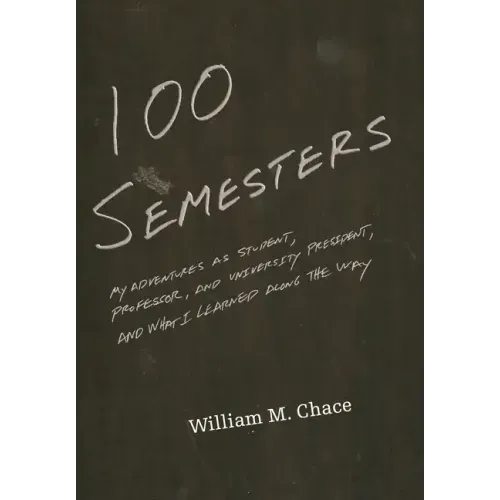 One Hundred Semesters: My Adventures as Student, Professor, and University President, and What I Learned Along the Way
