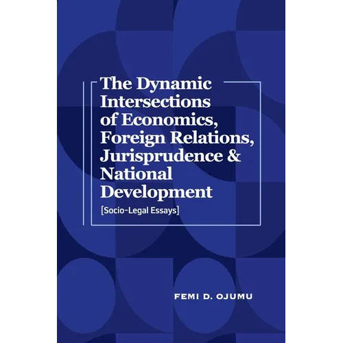 The Dynamic Intersections of Economics, Foreign Relations, Jurisprudence & National Development: Socio-Legal Essays