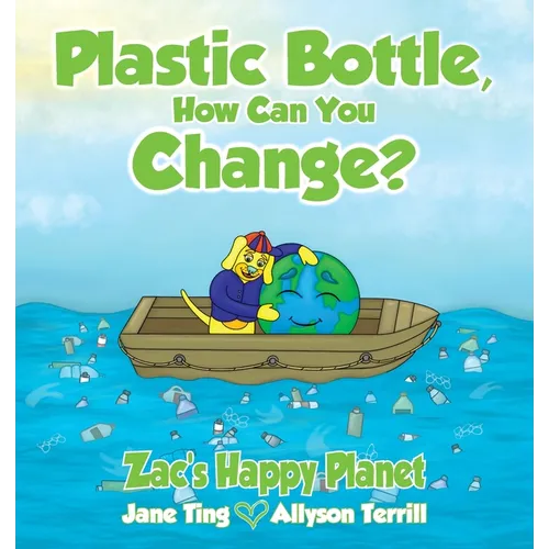 Plastic Bottle, How Can You Change?: Zac's Happy Planet