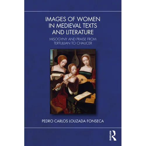 Images of Women in Medieval Texts and Literature: Misogyny and Praise from Tertullian to Chaucer
