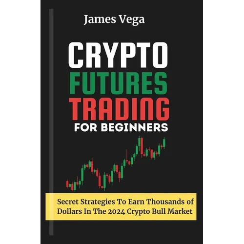 Crypto Futures Trading For Beginners: Secret Strategies to Earn Thousands of Dollars in the 2024 Crypto Bull Market