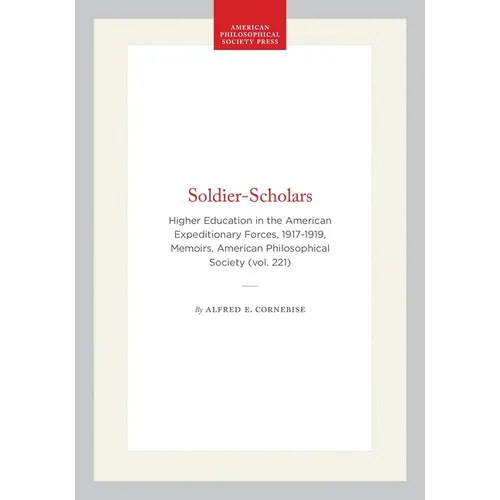 Soldier-Scholars: Higher Education in the American Expeditionary Forces, 1917-1919, Memoirs, American Philosophical Society (Vol. 221)