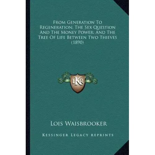 From Generation To Regeneration; The Sex Question And The Money Power; And The Tree Of Life Between Two Thieves (1890)