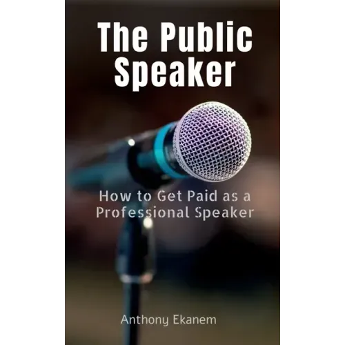 The Public Speaker: How to Get Paid as a Professional Speaker