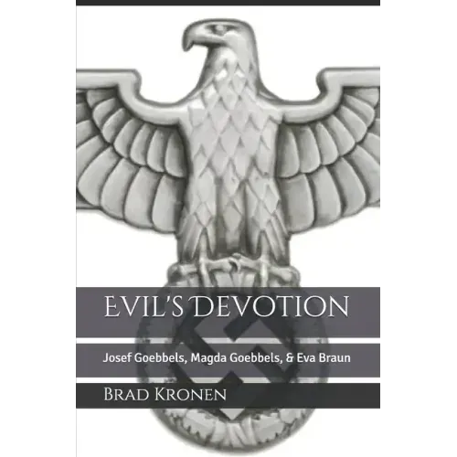 Evil's Devotion: Josef Goebbels, Magda Goebbels, & Eva Braun
