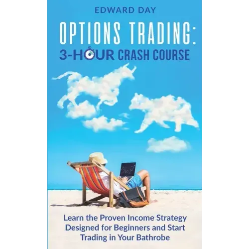 Options Trading: Learn the Proven Income Strategy Designed for Beginners and Start Trading in Your Bathrobe