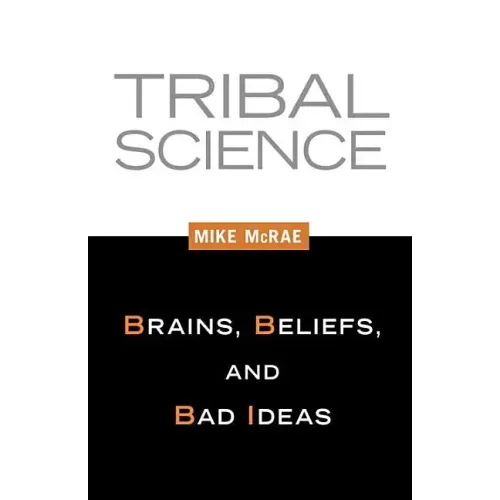 Tribal Science: Brains, Beliefs, and Bad Ideas