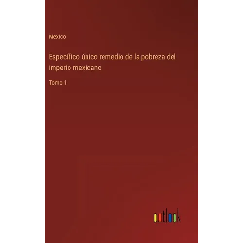 Específico único remedio de la pobreza del imperio mexicano: Tomo 1